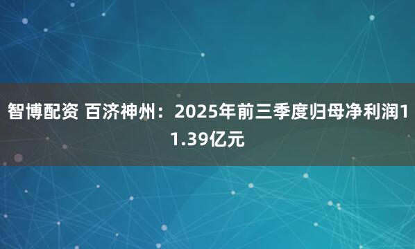 智博配资 百济神州：2025年前三季度归母净利润11.39亿元