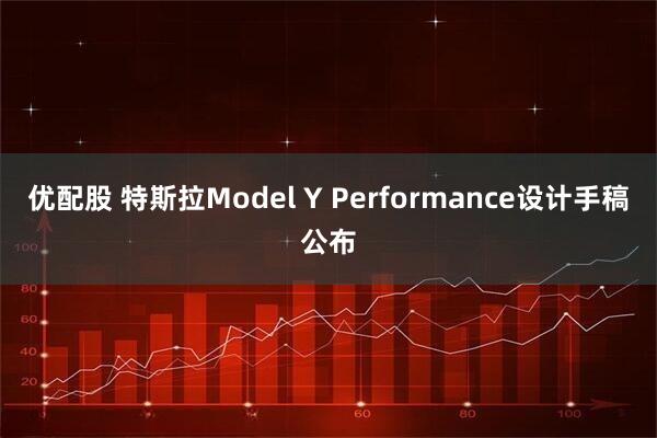 优配股 特斯拉Model Y Performance设计手稿公布